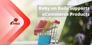 What makes Ruby on Rails perfect for eCommerce Products